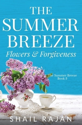 The Summer Breeze: Flowers & Forgiveness by Rajan, Shail