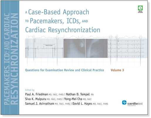 A Case-Based Approach to Pacemakers, ICDs, and Cardiac Resynchronization, Volume 3: Questions for Examination Review and Clinical Practice: Volume 3 by Friedman, Paul a.