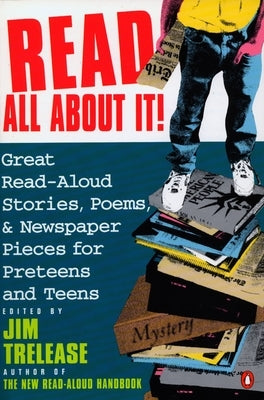 Read All about It!: Great Read-Aloud Stories, Poems, and Newspaper Pieces for Preteens and Teens by Trelease, Jim