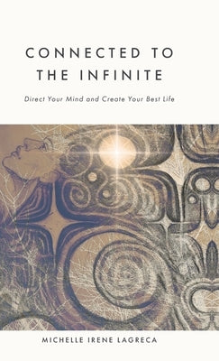Connected to The Infinite: Direct Your Mind and Create Your Best Life by Lagreca, Michelle Irene