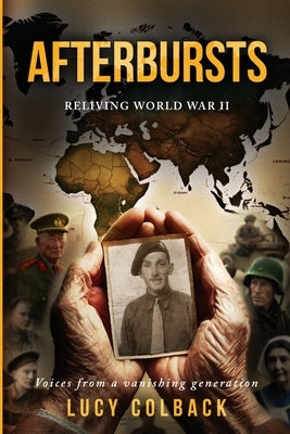 Afterbursts: Reliving World War II by Colback, Lucy