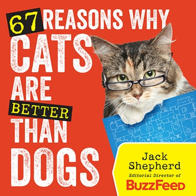 67 Reasons Why Cats Are Better Than Dogs by Shepherd, Jack