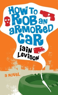 How to Rob an Armored Car by Levison, Iain