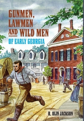 Gunmen, Lawmen and Wild Men of Early Georgia by Jackson, R. Olin