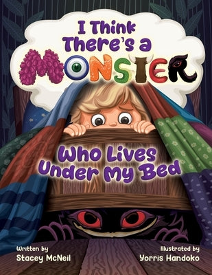 I Think There's a Monster Who Lives Under My Bed by McNeil, Stacey