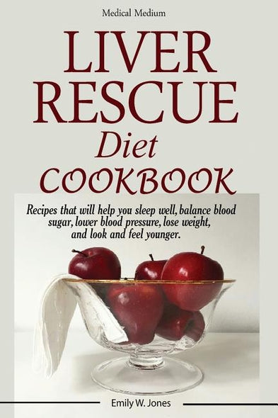 Liver Rescue Diet Cookbook: : Recipes that will help you sleep well, balance blood sugar, lower blood pressure, lose weight, and look and feel younger by Jones, W. Emily