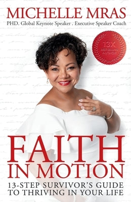 Faith In Motion: 13-Step Survivor's Guide to Thriving in Your Life by Mras, Michelle