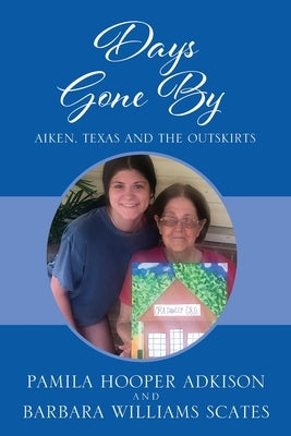 Days Gone By: Aiken, Texas and the Outskirts by Adkison, Pamila Hooper