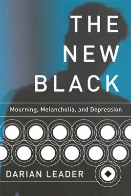 The New Black: Mourning, Melancholia, and Depression by Leader, Darian