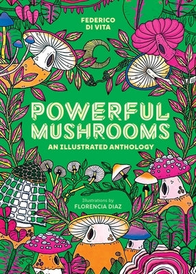 Powerful Mushrooms: An Illustrated Anthology by Di Vita, Federico