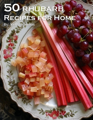 50 Rhubarb Recipes for Home by Johnson, Kelly