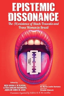 Epistemic Dissonance: The (R)existence of Black Travestis and Trans Women in Brazil by Gomes de Oliveira, Megg Rayara