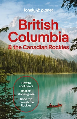 Lonely Planet British Columbia & the Canadian Rockies by Bujan, Bianca