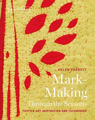Mark-Making Through the Seasons: Textile Art Inspirations and Techniques by Parrott, Helen