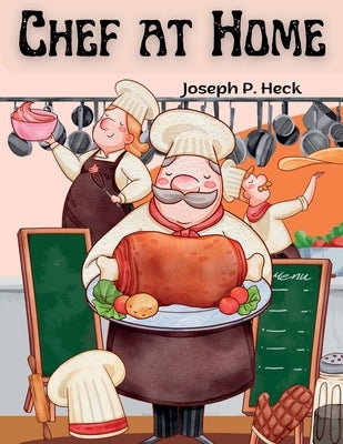 Chef at Home: Complete Healthy Cookbook by Joseph P Heck