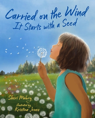 Carried on the Wind: It Starts with a Seed by Mabry, Sheri