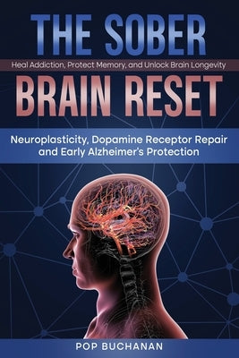 The Sober Brain Reset: Neuroplasticity, Dopamine Receptor Repair and Early Alzheimer's Protection by Buchanan, Pop
