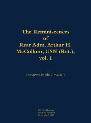 The Reminiscences of Rear Adm. Arthur H. McCollum, USN (Ret.), Vol. 1: 1898-1976 by McCollum, Arthur H.