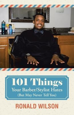 101 Things Your Barber/Stylist Hates (But May Never Tell You) by Wilson, Ronald