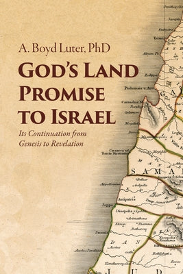 God's Land Promise to Israel: Its Continuation from Genesis to Revelation by Luter, A. Boyd