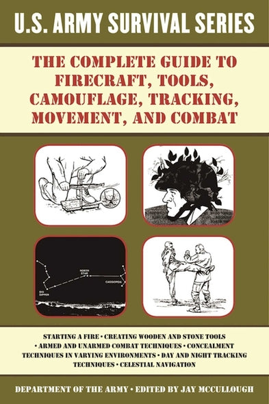 The Complete U.S. Army Survival Guide to Firecraft, Tools, Camouflage, Tracking, Movement, and Combat by U S Department of the Army