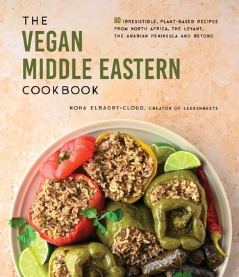 The Vegan Middle Eastern Cookbook: 60 Irresistible, Plant-Based Recipes from North Africa, the Levant, the Arabian Peninsula and Beyond by Elbadry-Cloud, Noha