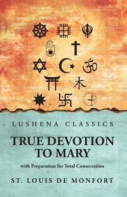 True Devotion to Mary: with Preparation for Total Consecration: with Preparation for Total Consecration by St. Louis De Monfort by St Louis De Monfort