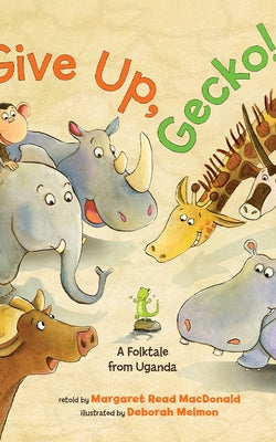 Give Up, Gecko!: A Folktale from Uganda by MacDonald, Margaret Read