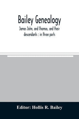 Bailey genealogy: James John, and Thomas, and their descendants: in three parts by R. Bailey, Hollis