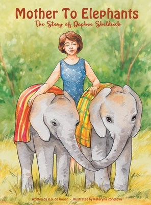 Mother To Elephants: The Story of Daphne Sheldrick by de Rouen, R. G.