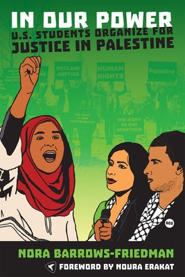 In Our Power: U.S. Students Organize for Justice in Palestine by Barrows-Friedman, Nora
