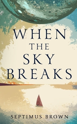 When the Sky Breaks by Brown, Septimus