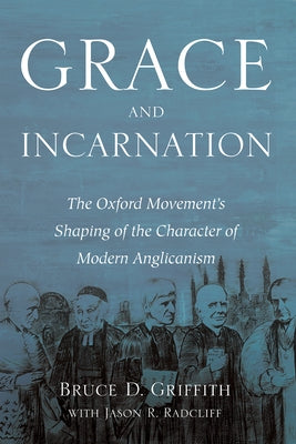Grace and Incarnation: The Oxford Movement's Shaping of the Character of Modern Anglicanism by Griffith, Bruce D.