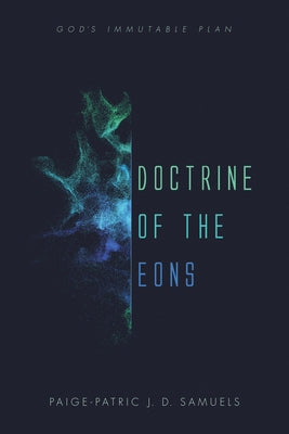 Doctrine of the Eons: God's Immutable Plan by Samuels, Paige-Patric J. D.