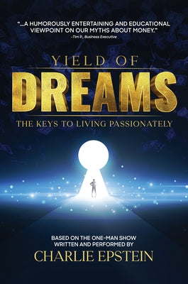 Yield of Dreams: The Keys to Living Passionately by Epstein, Charlie