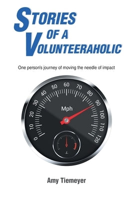 Stories of a Volunteeraholic: Moving the needle of impact one person's journey by Tiemeyer, Amy