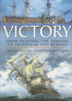 HMS Victory: From Fighting the Armada to Trafalgar and Beyond by Ballantyne, Iain