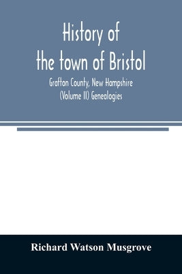 History of the town of Bristol, Grafton County, New Hampshire (Volume II) Genealogies by Watson Musgrove, Richard