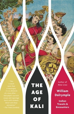 The Age of Kali: Indian Travels & Encounters by Dalrymple, William