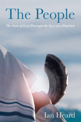 The People: The Sons of God (Through the Eyes of a Watcher) by Heard, Ian