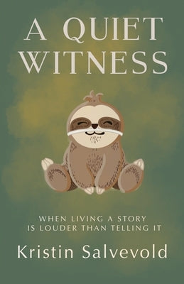 A Quiet Witness-When Living a Story is Louder Than Telling It by Salvevold, Kristin