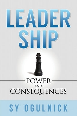 Leadership: Power and Consequences by Ogulnick, Sy