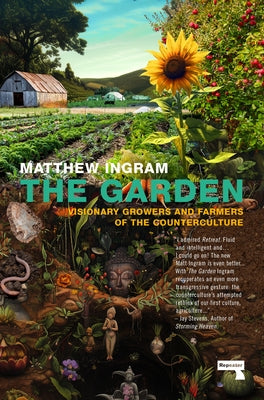 The Garden: Visionary Growers and Farmers of the Counterculture by Ingram, Matthew