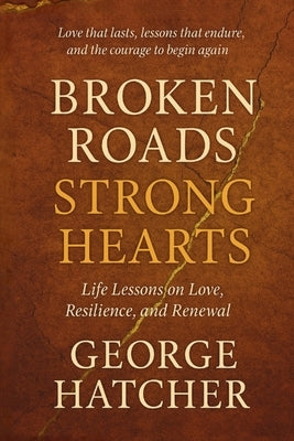 Broken Roads, Strong Hearts by Hatcher, George