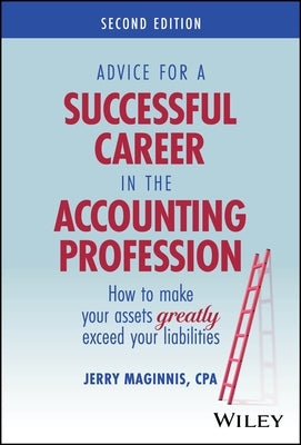Advice for a Successful Career in the Accounting Profession: How to Make Your Assets Greatly Exceed Your Liabilities by Maginnis, Jerry