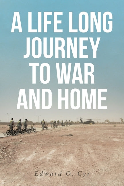 A Life Long Journey to War and Home by Cyr, Edward O.