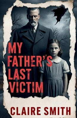 My Father's Last Victim: A Daughter's Reckoning with Her Father's Crimes by Smith, Claire