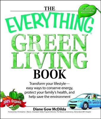 The Everything Green Living Book: Easy Ways to Conserve Energy, Protect Your Family's Health, and Help Save the Environment by McDilda, Diane Gow