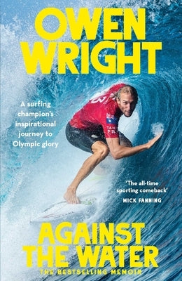 Against the Water: A Surfing Champion's Inspirational Journey to Olympic Glory by Wright, Owen
