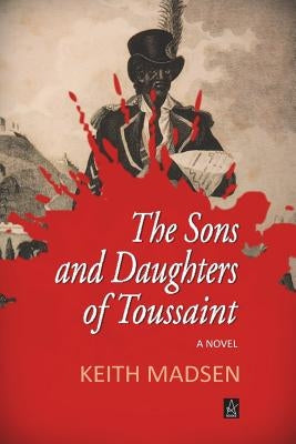 The Sons and Daughters of Toussaint by Madsen, Keith
